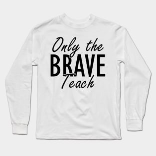 Teacher - Only brave teach Long Sleeve T-Shirt